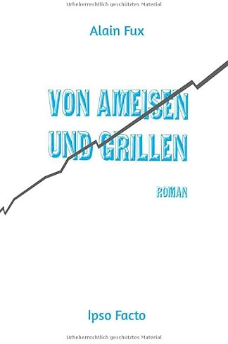 Von Ameisen und Grillen: Roman