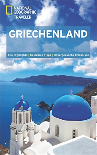 NATIONAL GEOGRAPHIC Traveler Griechenland: Alle Highlights. Exklusive Tipps. Unvergessliche Erlebnisse