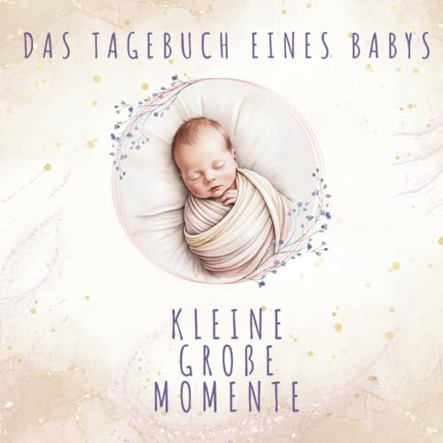 Das Tagebuch eines Babys - Kleine Groẞe Momente: Babyalbum für Mama & Papa • Erinnerungsbuch fürs erste Jahr • Für Jungen & Mädchen geeignet • Platz ... & emotionale Momente – ohne religiöse Inhalte