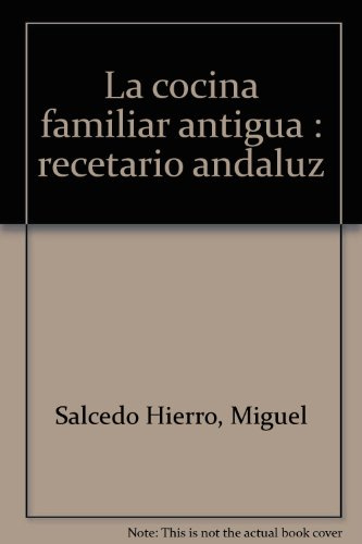 La cocina familiar antigua. Recetario andaluz