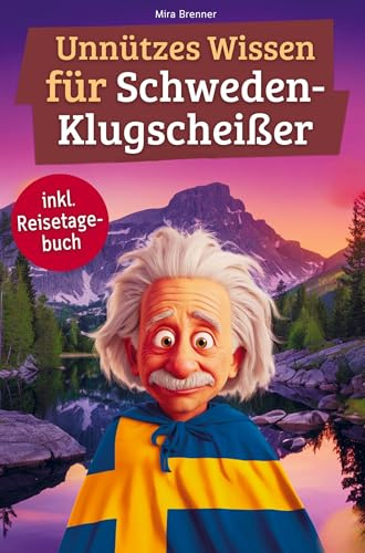 Unnützes Wissen für Schweden-Klugscheißer: 222 lustige & skurrile Fakten, die du nie wissen wolltest, aber lieben wirst - das ideale Geschenk für echte Schweden-Fans (inkl. Reisetagebuch)