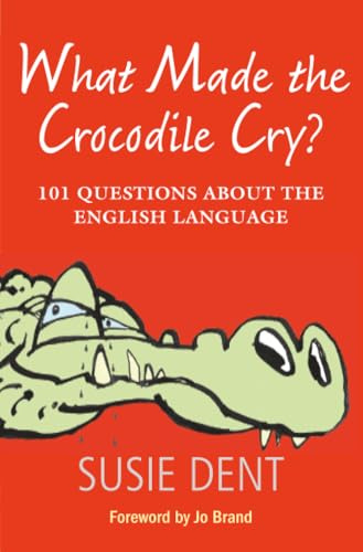 WHAT MADE THE CROCODILE CRY:101 QUESTIONS ABOUT ENGLISH LANGUAGE: 101 Questions about the English Language