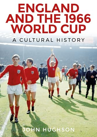 England and the 1966 World Cup: A Cultural History
