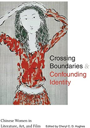 Crossing Boundaries and Confounding Identity: Chinese Women in Literature, Art, and Film (SUNY series in Asian Studies Development)
