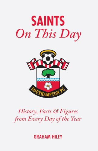 The Saints On This Day: History, Trivia, Facts and Stats from Every Day of the Year (Southampton FC)