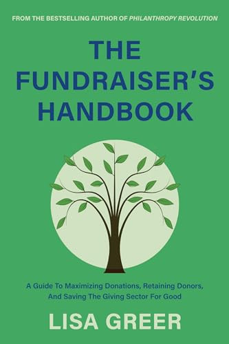 The Essential Fundraiser’s Handbook: A Guide to Maximizing Donations, Retaining Donors, and Saving the Giving Sector for Good
