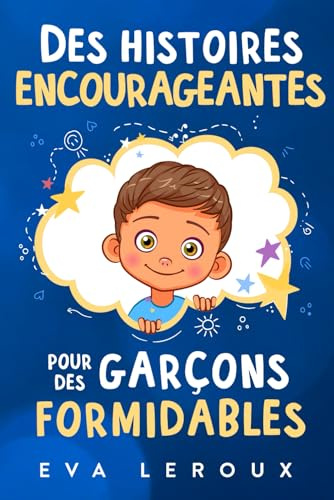 Des histoires encourageantes pour des garçons formidables: Une collection inspirante d'aventures sur la confiance, le courage et les valeurs