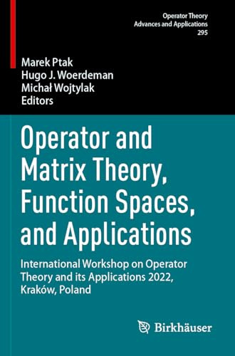 Operator and Matrix Theory, Function Spaces, and Applications: International Workshop on Operator Theory and its Applications 2022, Kraków, Poland (Operator Theory: Advances and Applications)