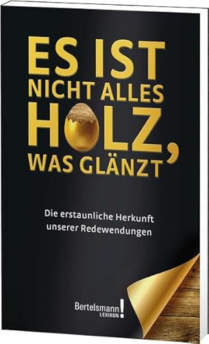 Es ist nicht alles Holz, was glänzt: Die erstaunliche Herkunft unserer Redewendungen
