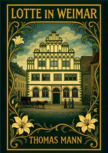 Thomas Mann: Lotte in Weimar. Vollständige Neuausgabe: Ein Roman um Goethe und Charlotte Kestner