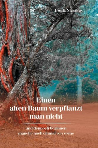 Einen alten Baum verpflanzt man nicht: und dennoch beginnen manche noch einmal von vorne