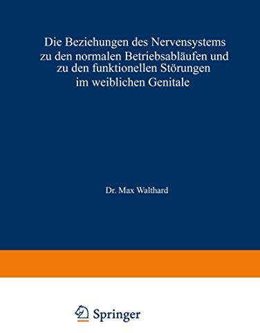 Die Beziehungen des Nervensystems zu den Normalen Betriebsabläufen und zu den Funktionellen Störungen im Weiblichen Genitale (Handbuch der ... (Handbuch der Gynäkologie, 11, Band 11)