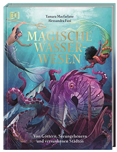 Magische Wasserwesen: Von Göttern, Seeungeheuern und versunkenen Städten. Wunderschön illustriertes Kinderbuch. Für Kinder ab 7 Jahren