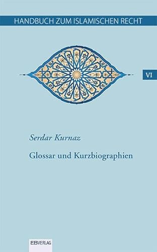 Handbuch zum islamischen Recht VI: Glossar und Kurzbiographien