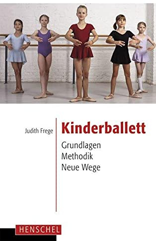Kinderballett: Grundlagen - Methodik - Neue Wege