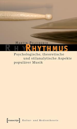 Rhythmus: Psychologische, theoretische und stilanalytische Aspekte populärer Musik (Kultur- und Medientheorie)