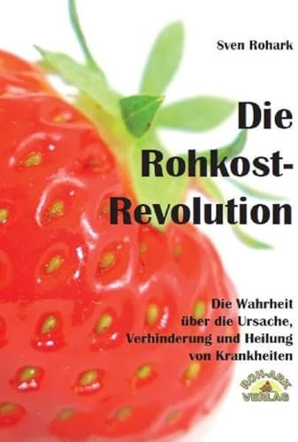 Die Rohkost-Revolution - Vollversion: Die Wahrheit über Ursache, Verhinderung und Heilung von Krankheiten