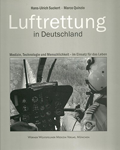 Luftrettung in Deutschland. Medizin, Technologie und Menschlichkeit - im Einsatz für das Leben
