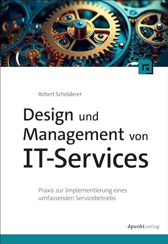 Design und Management von IT-Services: Praxis zur Implementierung eines umfassenden Servicebetriebs