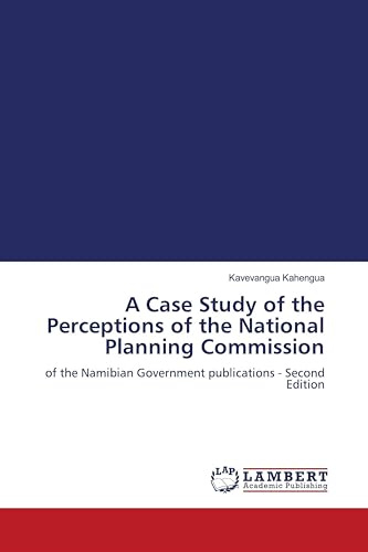 A Case Study of the Perceptions of the National Planning Commission: of the Namibian Government publications - Second Edition