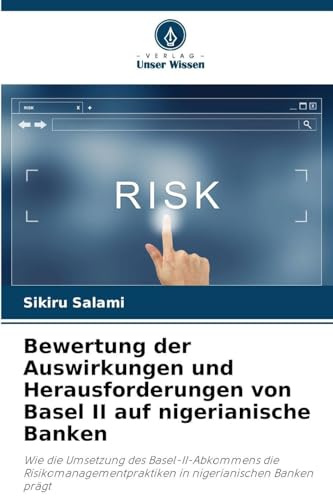 Bewertung der Auswirkungen und Herausforderungen von Basel II auf nigerianische Banken: Wie die Umsetzung des Basel-II-Abkommens die Risikomanagementpraktiken in nigerianischen Banken prägt