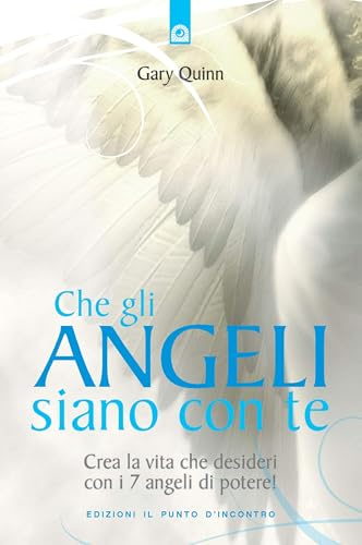Che gli angeli siano con te. Crea la vita che desideri con i 7 angeli di potere!