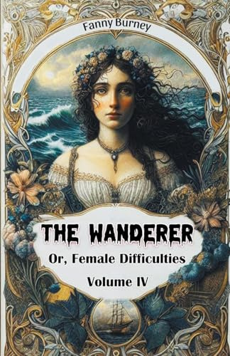 The Wanderer Or, Female Difficulties Volume IV