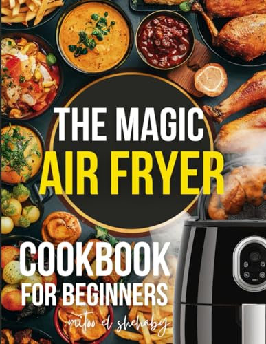 The Magic Air Fryer Cookbook for Beginners: Quick, Easy, and Delicious Recipes for a Healthy Lifestyle Amid Busy Life.