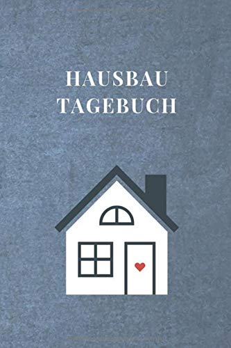 Hausbau Tagebuch: Logbuch für Hausbauer - Auch perfekt bei Umbau oder Renovierungen - 120 Seiten Notizbuch mit Punktraster zur Dokumentation des Baufortschrittes und der Erlebnisse auf der Baustelle