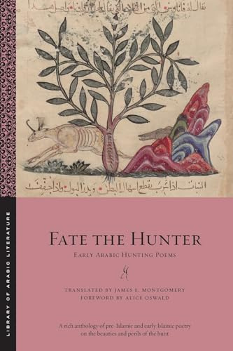 Fate the Hunter: Early Arabic Hunting Poems: 100 (Library of Arabic Literature)