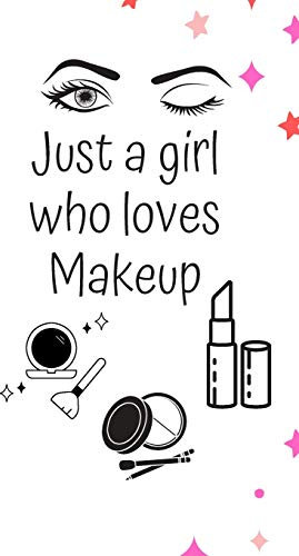 JUST A GIRL WHO LOVES MAKEUP: The Ultimate Cosmetic Journal: Your Personal Makeup Collection, Product Critique List, Favorite Looks, Wish List & Notes GIFT