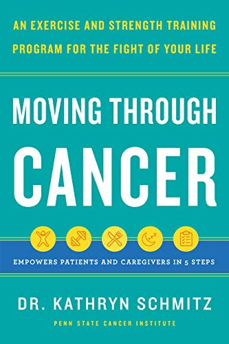 Moving Through Cancer: An Exercise and Strength-Training Program for the Fight of Your Life - Empowers Patients and Caregivers in 5 Steps