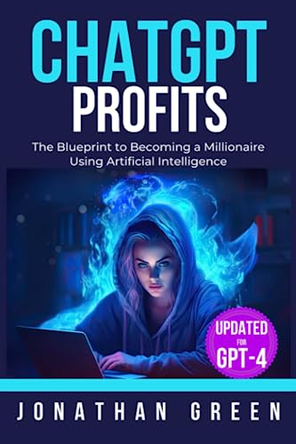 ChatGPT Profits: The Blueprint to Becoming a Millionaire Using Artificial Intelligence (ChatGPT Millionaire, Band 1)
