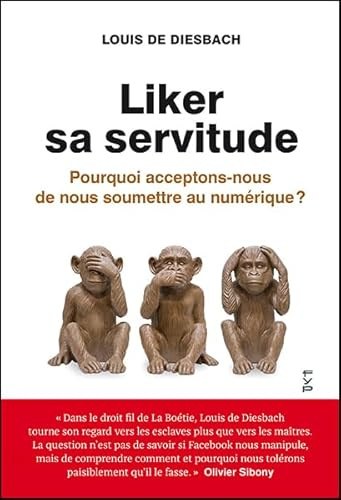Liker sa servitude: Pourquoi acceptons-nous de nous soumettre au numérique ?