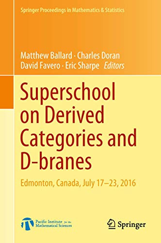 Superschool on Derived Categories and D-branes: Edmonton, Canada, July 17-23, 2016 (Springer Proceedings in Mathematics & Statistics, 240, Band 240)