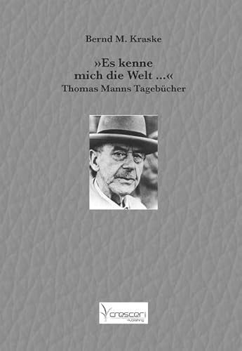 Es kenne mich die Welt...: Thomas Manns Tagebücher