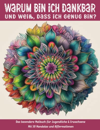 Warum bin ich dankbar und weiß, dass ich genug bin?: Das besondere Malbuch für Jugendliche & Erwachsene mit 50 Mandalas & Afformationen (Mal- und Rätselbücher Erwachsene)