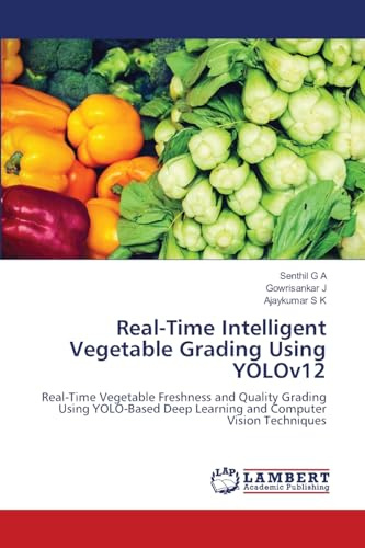 Real-Time Intelligent Vegetable Grading Using YOLOv12: Real-Time Vegetable Freshness and Quality Grading Using YOLO-Based Deep Learning and Computer Vision Techniques
