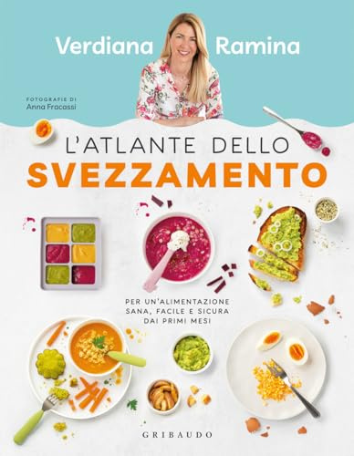 L'atlante dello svezzamento. Per un'alimentazione sana, facile e sicura dai primi mesi (Sapori e fantasia)