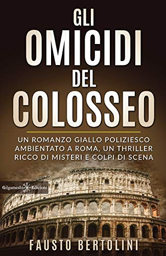 Gli omicidi del Colosseo: Un romanzo giallo poliziesco ambientato a Roma, un thriller ricco di misteri e colpi di scena
