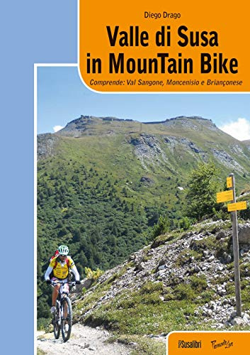 Valle di Susa in mountain bike. Comprende: Val Sangone, Moncenisio e Brianconese (Piemonte live)