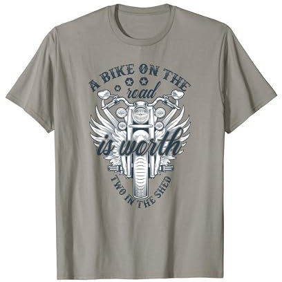 A Bike On the Road is Worth Two In The Shed T-Shirt