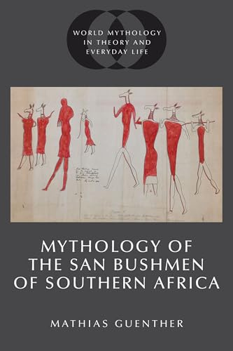 Mythology of the San Bushmen of Southern Africa (World Mythology in Theory and Everyday Life)