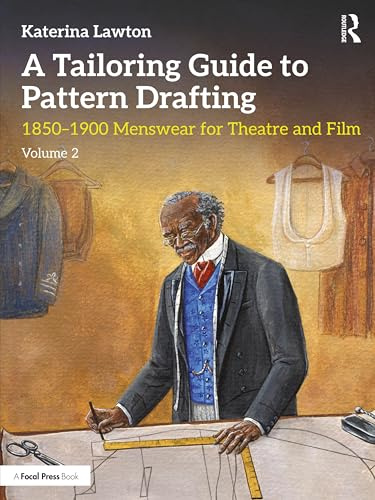 A Tailoring Guide to Pattern Drafting: 1850-1900 Menswear for Theatre and Film, Volume 2