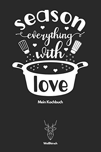 Season Everything With Love Mein Kochbuch - Weißhirsch: A5 DIY Rezeptbuch | Kochnotizbuch | Backrezepte | Einschreibbuch | Rezeptsammlung | ... Väter, Männer und Frauen als schönes Geschenk