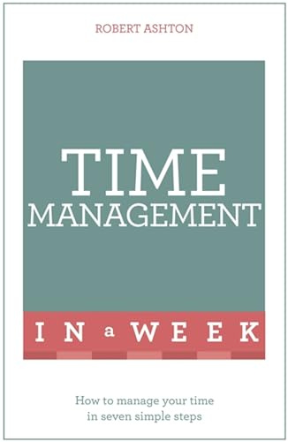 Time Management In A Week: How To Manage Your Time In Seven Simple Steps (Teach Yourself)