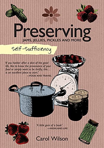 Self-Sufficiency: Preserving Jams, Jellies, Pickles and More (IMM Lifestyle Books) 60 Recipes, Instructions, & Troubleshooting Tips for Marmalade, ... Chutney, Pickles, Jarred Food, & More: 7
