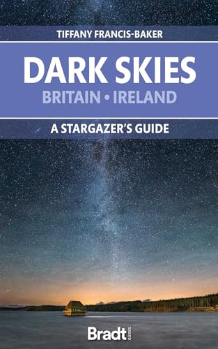 The Dark Skies of Britain & Ireland: A Stargazer's Guide (Bradt Travel Guides)