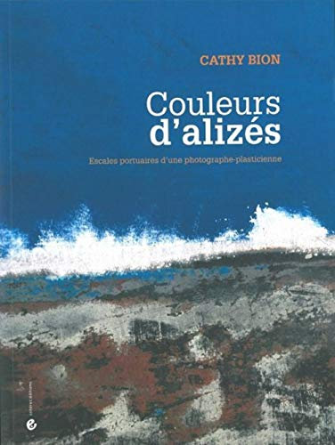 Couleurs d'alizés: Escales portuaires d'une photographe-plasticienne