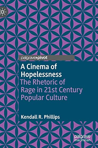 A Cinema of Hopelessness: The Rhetoric of Rage in 21st Century Popular Culture (Rhetoric, Politics and Society)